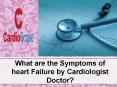 What are the Symptoms of heart Failure by Cardiologist Doctor PowerPoint PPT Presentation