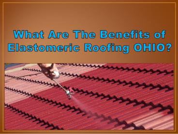What Are The Benefits of Elastomeric Roofing OHIO?