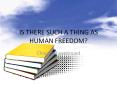 IS THERE SUCH A THING AS HUMAN FREEDOM? PowerPoint PPT Presentation