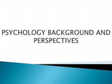 PSYCHOLOGY BACKGROUND AND PERSPECTIVES