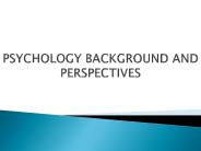 PSYCHOLOGY BACKGROUND AND PERSPECTIVES