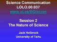 Science Communication LOLO.00.037 www.ut.ee/BG/scom Session 2 The Nature of Science PowerPoint PPT Presentation