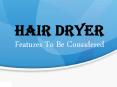 Hair dryer features to be considered PowerPoint PPT Presentation