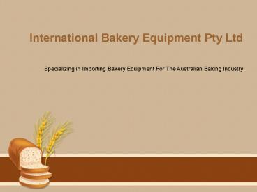 International Bakery Equipment Pty Ltd - Specializing in Importing Bakery Equipment For The Australian Baking Industry