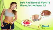 Safe And Natural Ways To Eliminate Stubborn Fat