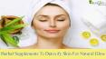 Best Known Herbal Supplements To Detoxify Skin For Natural Glow