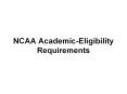 NCAA Academic-Eligibility Requirements PowerPoint PPT Presentation