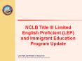 NCLB Title III Limited English Proficient (LEP) and Immigrant Education Program Update PowerPoint PPT Presentation