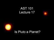 AST 101 Lecture 17   Is Pluto a Planet?