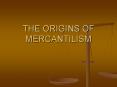THE ORIGINS OF MERCANTILISM PowerPoint PPT Presentation