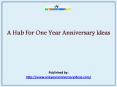 A Hub For One Year Anniversary Ideas PowerPoint PPT Presentation