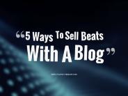 Quick Way To Sell Beats Using A Blog