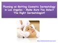 Planning on Getting Cosmetic Dermatology in Los Angeles – Make Sure You Select The Right Dermatologist! PowerPoint PPT Presentation