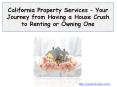 California Property Services – Your Journey from Having a House Crush to Renting or Owning One PowerPoint PPT Presentation