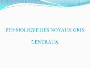 PHYSIOLOGIE DES NOYAUX GRIS CENTRAUX