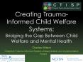 Creating Trauma-Informed Child Welfare Systems: Bridging the Gap Between Child Welfare and Mental Health PowerPoint PPT Presentation