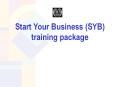 Start Your Business (SYB) training package PowerPoint PPT Presentation