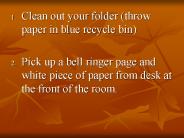 Clean out your folder (throw paper in blue recycle bin)