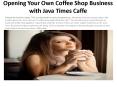 Opening Your Own Coffee Shop Business with Java Times Caffe PowerPoint PPT Presentation