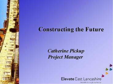 Constructing the Future       Catherine Pickup Project Manager