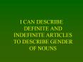 I CAN DESCRIBE DEFINITE AND INDEFINITE ARTICLES TO DESCRIBE GENDER OF NOUNS PowerPoint PPT Presentation