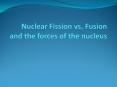 Nuclear Fission vs. Fusion and the forces of the nucleus PowerPoint PPT Presentation