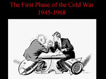 The First Phase of the Cold War 1945-1968