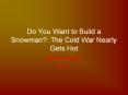 Do You Want to Build a Snowman?: The Cold War Nearly Gets Hot PowerPoint PPT Presentation