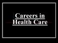 Careers in Health Care PowerPoint PPT Presentation