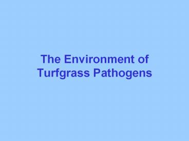The Environment of Turfgrass Pathogens