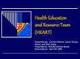 Health Education and Resource Team (HEART)  Presented by: Lorrene Ritchie, Leslie Teruya-Acard, and Elsie Szeto Presented to: NHUSD School Board Presented on: April 28, 2005 PowerPoint PPT Presentation