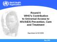 Round 6 WHO's Contribution to Universal Access to HIV/AIDS Prevention, Care and Treatment  Department of HIV/AIDS PowerPoint PPT Presentation