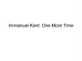 Immanuel Kant: One More Time PowerPoint PPT Presentation