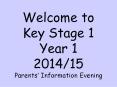 Welcome to Key Stage 1 Year 1 2014/15 Parents PowerPoint PPT Presentation