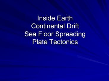 Inside%20Earth%20Continental%20Drift%20Sea%20Floor%20Spreading%20Plate%20Tectonics