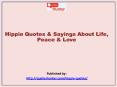 Hippie Quotes & Sayings About Life, Peace & Love PowerPoint PPT Presentation