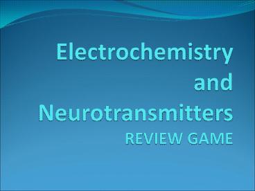 Electrochemistry and Neurotransmitters REVIEW GAME
