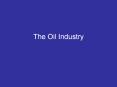 The Oil Industry PowerPoint PPT Presentation