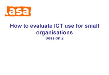How to evaluate ICT use for small organisations Session 2