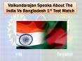 Vaikundarajan Speaks About The India Vs Bangladesh 1st Test Match PowerPoint PPT Presentation