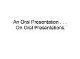 An Oral Presentation . . . On Oral Presentations PowerPoint PPT Presentation