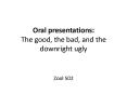 Oral presentations: The good, the bad, and the downright ugly PowerPoint PPT Presentation