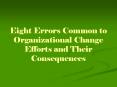 Eight Errors Common to Organizational Change Efforts and Their Consequences PowerPoint PPT Presentation