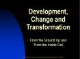 Development, Change and Transformation      From the Ground Up and  From the Inside Out PowerPoint PPT Presentation
