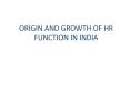 ORIGIN AND GROWTH OF HR FUNCTION IN INDIA PowerPoint PPT Presentation
