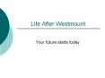 Life After Westmount PowerPoint PPT Presentation