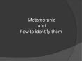Metamorphic and how to Identify them PowerPoint PPT Presentation