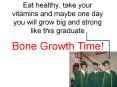 Eat healthy, take your vitamins and maybe one day you will grow big and strong like this graduate PowerPoint PPT Presentation