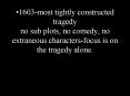 1603-most%20tightly%20constructed%20tragedy%20no%20sub%20plots,%20no%20comedy,%20no%20extraneous%20characters-focus%20is%20on%20the%20tragedy%20alone. PowerPoint PPT Presentation