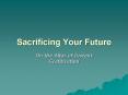 Sacrificing Your Future PowerPoint PPT Presentation